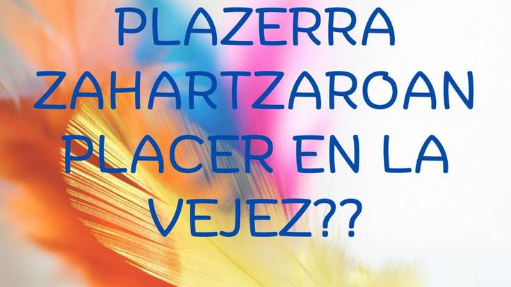 Hitzaldia: "Plazerra zahartzaroan"