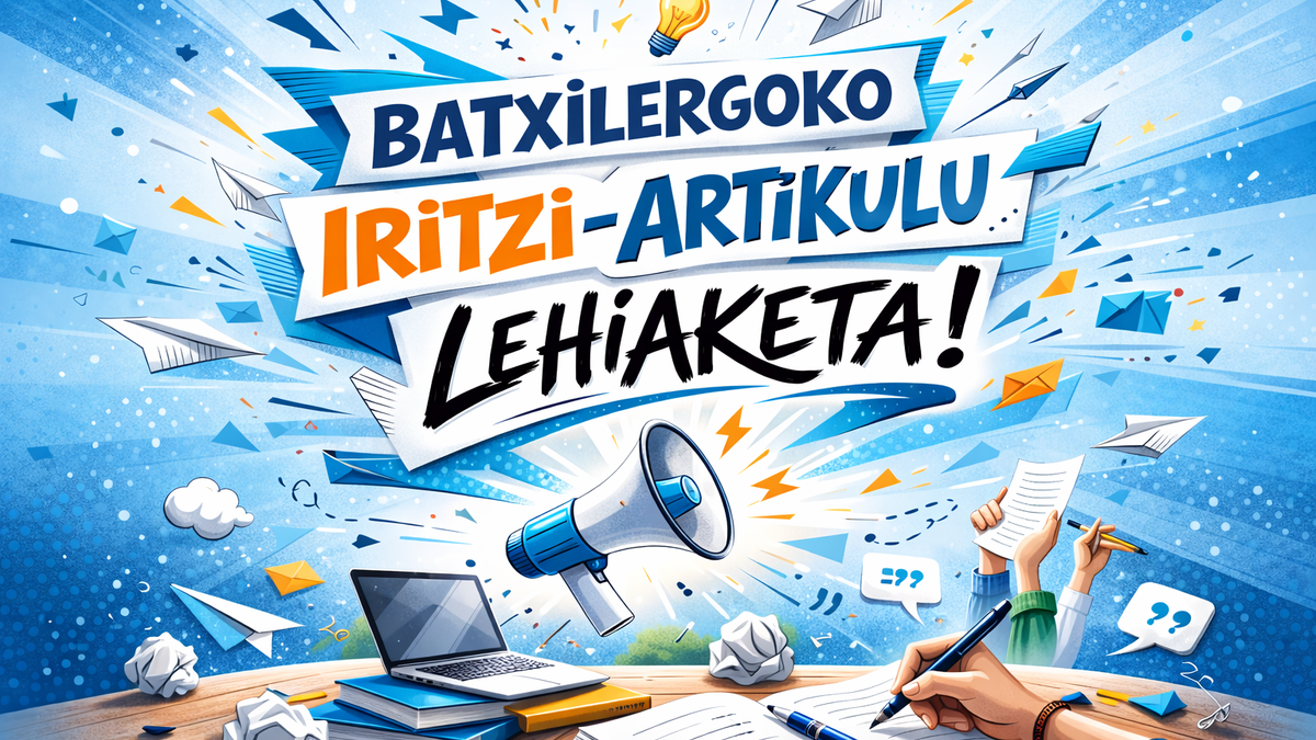 🚀 Zure iritzia, ozen eta argi: Batxilergoko ikasleen Iritzi-artikulu Lehiaketa martxan da!